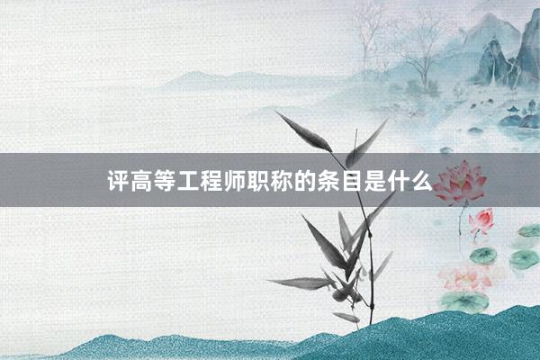 评高等工程师职称的条目是什么